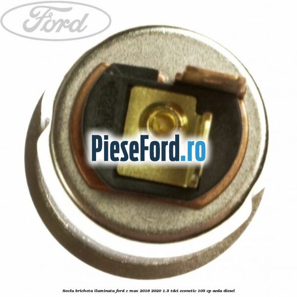 Soclu bricheta iluminata Ford C-Max 2016-2020 1.5 TDCi ECOnetic 105 cp AEDA diesel