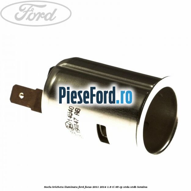 Soclu bricheta iluminata Ford Focus 2011-2014 1.6 Ti 85 cp XTDA, XTDB benzina