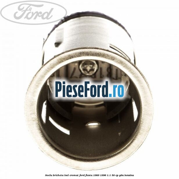 Soclu bricheta inel cromat Ford Fiesta 1989-1996 1.1 50 cp G6A benzina