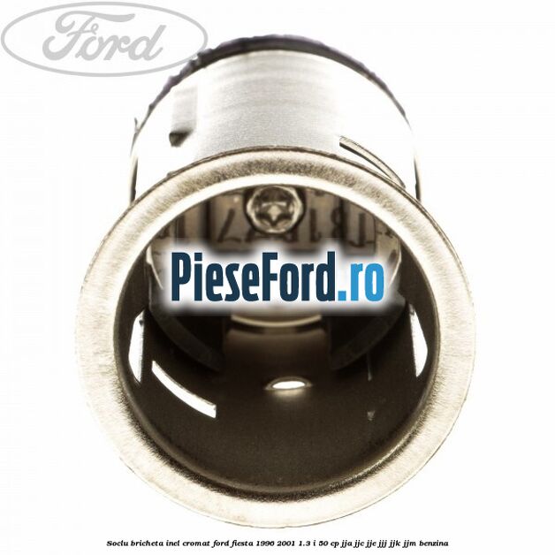Soclu bricheta inel cromat Ford Fiesta 1996-2001 1.3 i 50 cp Soclu bricheta inel cromat Ford Fiesta 1996-2001 1.3 i 50 cp JJA, JJC, JJE, JJJ, JJK, JJM benzina
