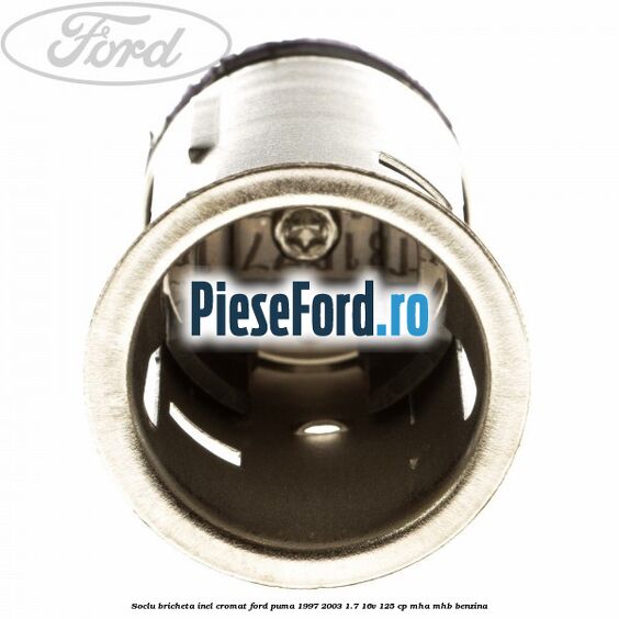 Soclu bricheta inel cromat Ford Puma 1997-2003 1.7 16V 125 cp MHA, MHB benzina