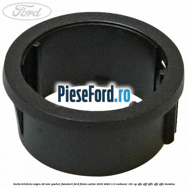 Soclu bricheta negru 28 mm pachet fumatori Ford Fiesta Active 2018-2023 1.0 EcoBoost 101 cp SFJE, SFJF, SFJH, SFJJ, SFJK benzina