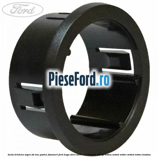 Soclu bricheta negru 28 mm pachet fumatori Ford Kuga 2013-2016 1.5 EcoBoost 150 cp M8MA, M8MB, M8MC, M8MD, M8ME benzina