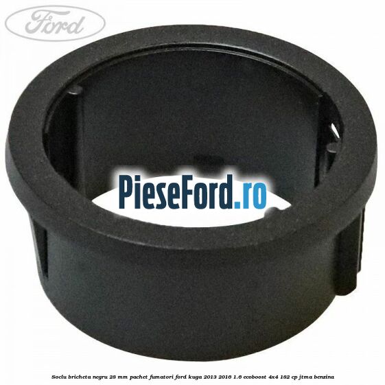 Soclu bricheta negru 28 mm pachet fumatori Ford Kuga 2013-2016 1.6 EcoBoost 4x4 182 cp JTMA benzina