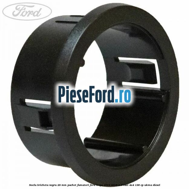 Soclu bricheta negru 28 mm pachet fumatori Ford Kuga 2013-2016 2.0 TDCi 4x4 136 cp UKMA diesel