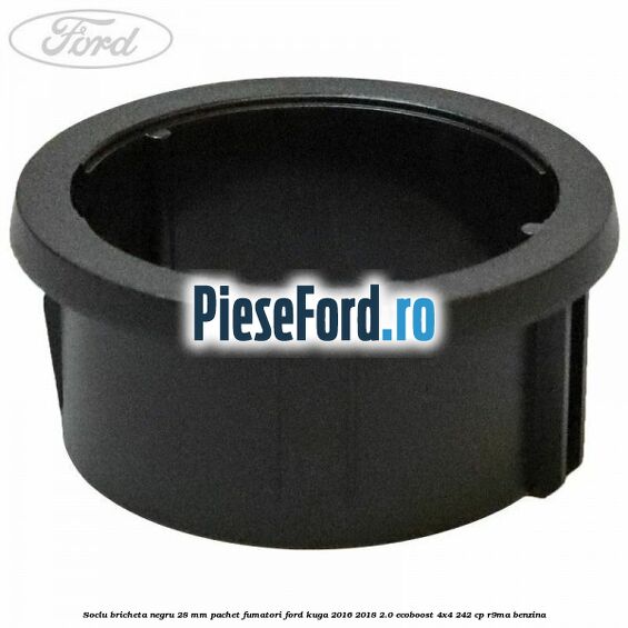 Soclu bricheta negru 28 mm pachet fumatori Ford Kuga 2016-2018 2.0 EcoBoost 4x4 242 cp R9MA benzina