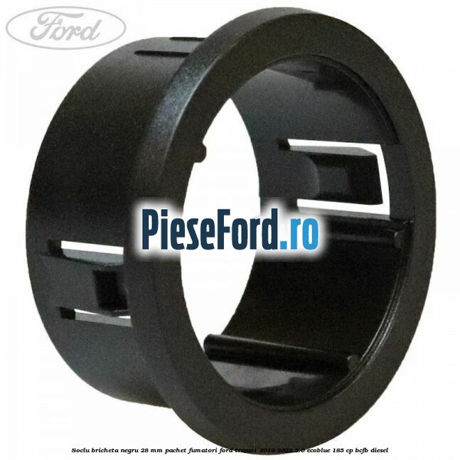 Soclu bricheta negru 28 mm pachet fumatori Ford Transit 2019-2023 2.0 EcoBlue 185 cp Soclu bricheta negru 28 mm pachet fumatori Ford Transit 2019-2023 2.0 EcoBlue 185 cp BCFB diesel