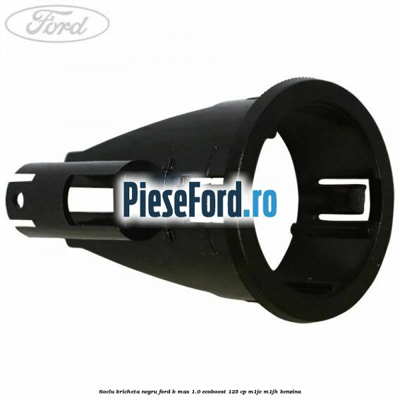 Soclu bricheta negru Ford B-Max 1.0 EcoBoost 125 cp Soclu bricheta negru Ford B-Max 1.0 EcoBoost 125 cp M1JE, M1JH benzina