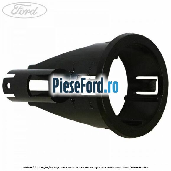 Soclu bricheta negru Ford Kuga 2013-2016 1.5 EcoBoost 150 cp M8MA, M8MB, M8MC, M8MD, M8ME benzina
