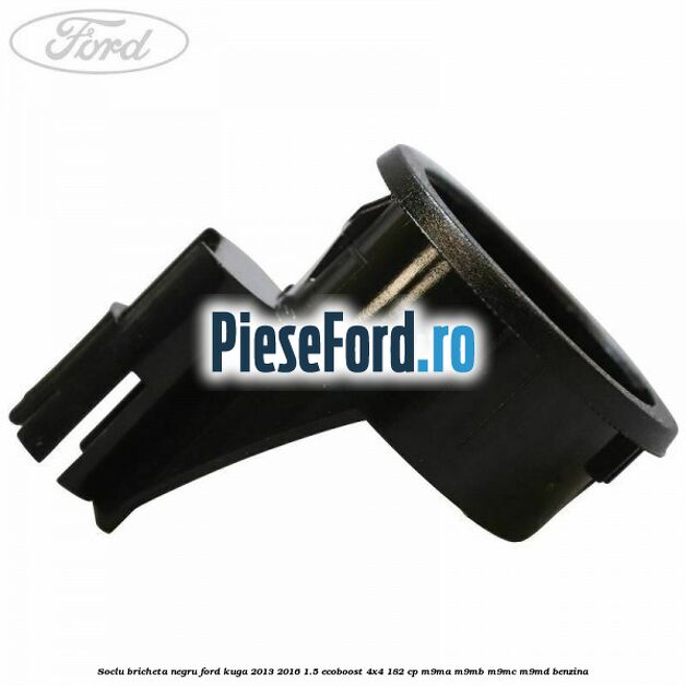 Soclu bricheta negru Ford Kuga 2013-2016 1.5 EcoBoost 4x4 182 cp M9MA, M9MB, M9MC, M9MD benzina