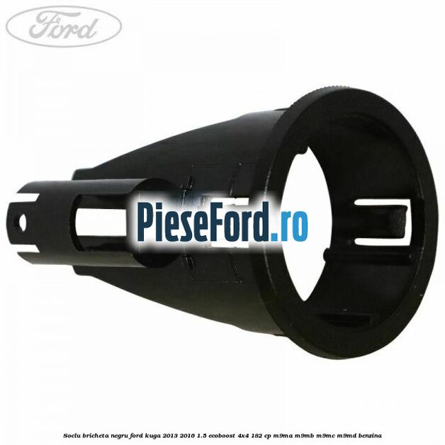 Soclu bricheta negru Ford Kuga 2013-2016 1.5 EcoBoost 4x4 182 cp M9MA, M9MB, M9MC, M9MD benzina