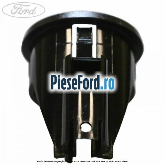 Soclu bricheta negru Ford Kuga 2013-2016 2.0 TDCi 4x4 163 cp Soclu bricheta negru Ford Kuga 2013-2016 2.0 TDCi 4x4 163 cp TXDA, TXMA diesel