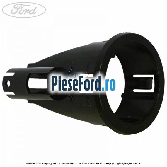 Soclu bricheta negru Ford Tourneo Courier 2014-2018 1.0 EcoBoost 100 cp SFCA, SFCB, SFCC, SFCD benzina