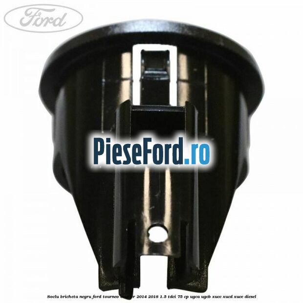 Soclu bricheta negru Ford Tourneo Courier 2014-2018 1.5 TDCi 75 cp UGCA, UGCB, XUCC, XUCD, XUCE diesel