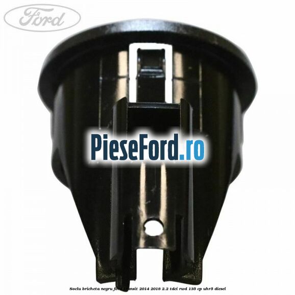 Soclu bricheta negru Ford Transit 2014-2018 2.2 TDCi RWD 135 cp Soclu bricheta negru Ford Transit 2014-2018 2.2 TDCi RWD 135 cp UHR5 diesel