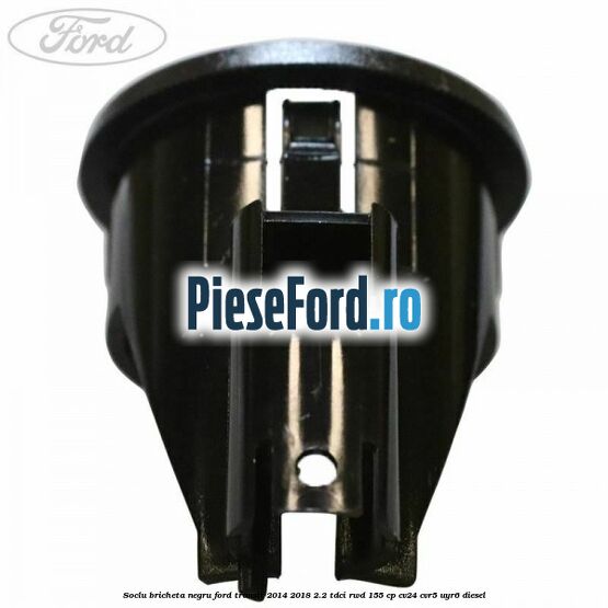Soclu bricheta negru Ford Transit 2014-2018 2.2 TDCi RWD 155 cp Soclu bricheta negru Ford Transit 2014-2018 2.2 TDCi RWD 155 cp CV24, CVR5, UYR6 diesel
