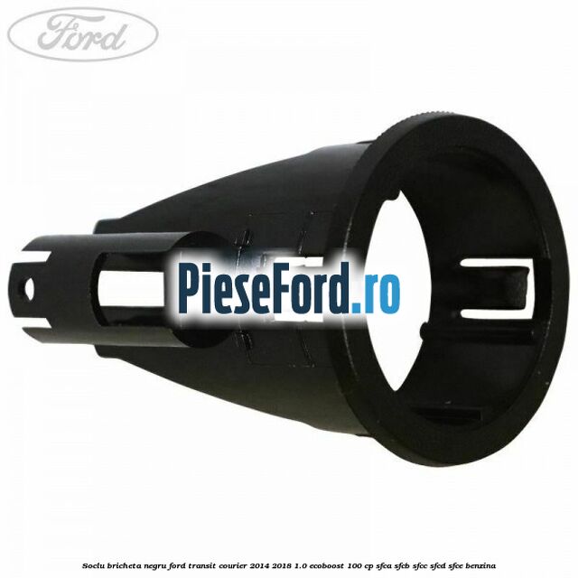 Soclu bricheta negru Ford Transit Courier 2014-2018 1.0 EcoBoost 100 cp SFCA, SFCB, SFCC, SFCD, SFCE benzina