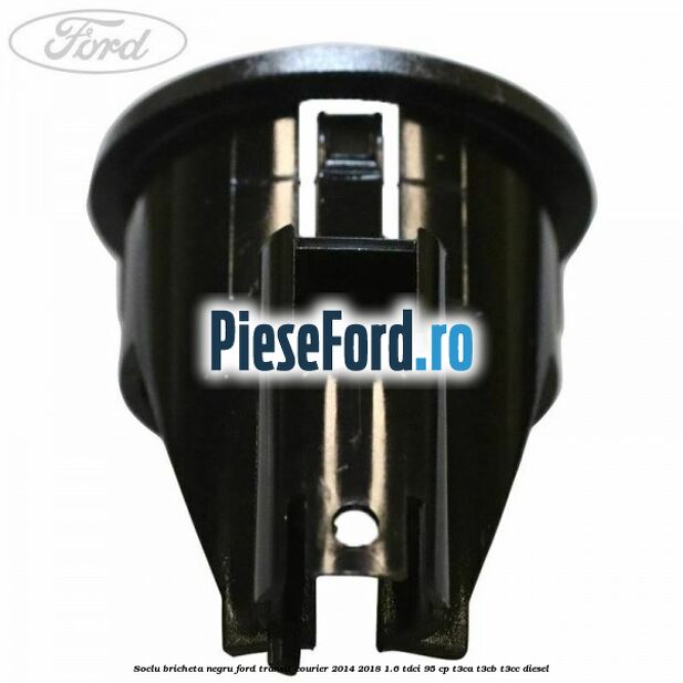 Soclu bricheta negru Ford Transit Courier 2014-2018 1.6 TDCi 95 cp T3CA, T3CB, T3CC diesel