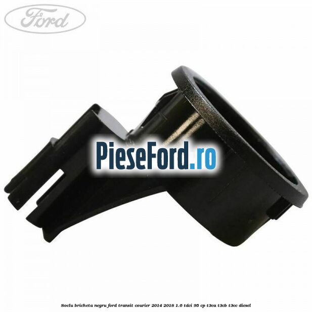 Soclu bricheta negru Ford Transit Courier 2014-2018 1.6 TDCi 95 cp T3CA, T3CB, T3CC diesel
