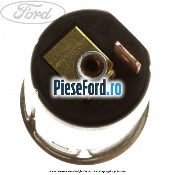 Soclu bricheta standard Ford B-Max 1.4 90 cp SPJD, SPJE benzina