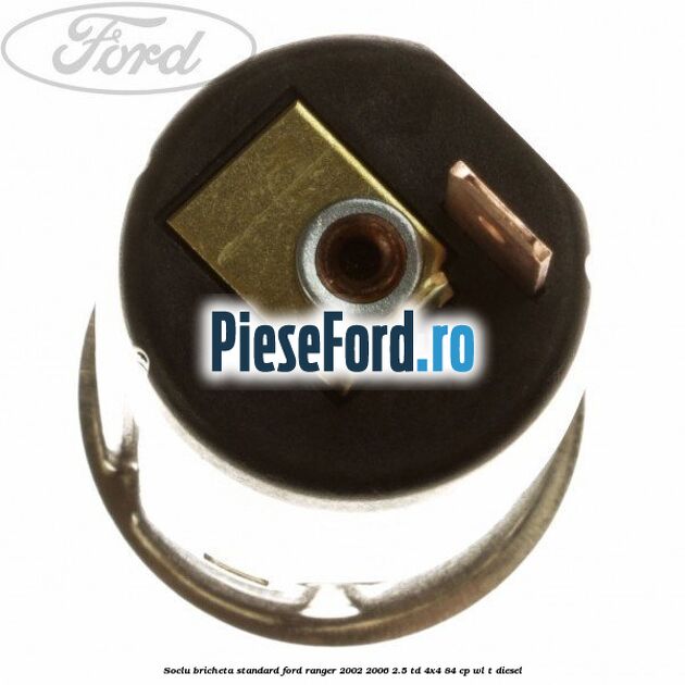 Soclu bricheta standard Ford Ranger 2002-2006 2.5 TD 4x4 84 cp WL-T diesel