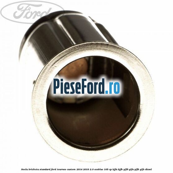 Soclu bricheta standard Ford Tourneo Custom 2014-2018 2.0 EcoBlue 105 cp BJFA, BJFB, YLF6, YLFA, YLFB, YLFS diesel