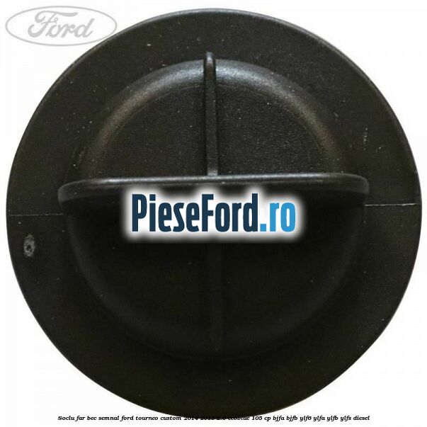 Soclu far bec semnal Ford Tourneo Custom 2014-2018 2.0 EcoBlue 105 cp Soclu far bec semnal Ford Tourneo Custom 2014-2018 2.0 EcoBlue 105 cp BJFA, BJFB, YLF6, YLFA, YLFB, YLFS diesel