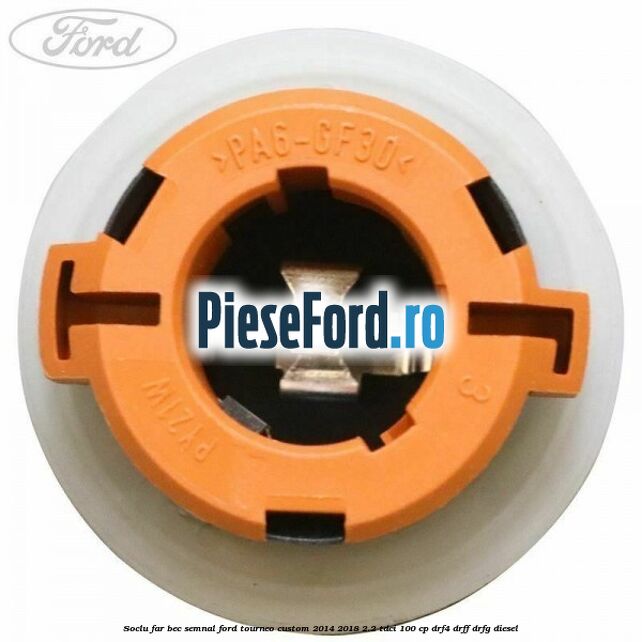 Soclu far bec semnal Ford Tourneo Custom 2014-2018 2.2 TDCi 100 cp DRF4, DRFF, DRFG diesel