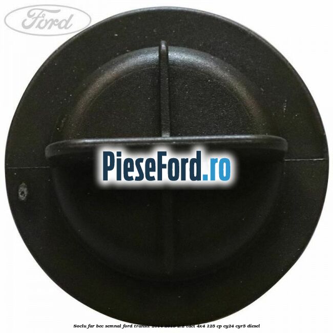Soclu far bec semnal Ford Transit 2014-2018 2.2 TDCi 4x4 125 cp Soclu far bec semnal Ford Transit 2014-2018 2.2 TDCi 4x4 125 cp CY24, CYR5 diesel