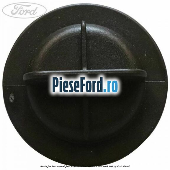 Soclu far bec semnal Ford Transit 2014-2018 2.2 TDCi RWD 100 cp Soclu far bec semnal Ford Transit 2014-2018 2.2 TDCi RWD 100 cp DRR5 diesel