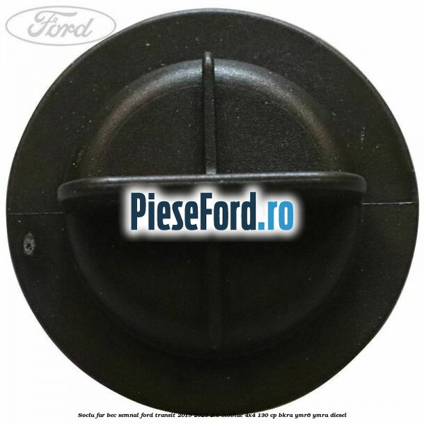 Soclu far bec semnal Ford Transit 2019-2023 2.0 EcoBlue 4x4 130 cp BKRA, YMR6, YMRA diesel