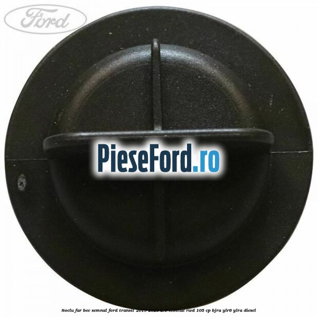 Soclu far bec semnal Ford Transit 2019-2023 2.0 EcoBlue RWD 105 cp Soclu far bec semnal Ford Transit 2019-2023 2.0 EcoBlue RWD 105 cp BJRA, YLR6, YLRA diesel