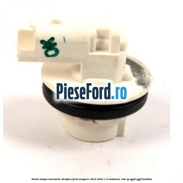 Soclu lampa marsarier dreapta Ford EcoSport 2013-2018 1.0 EcoBoost 140 cp YYJD, YYJF benzina