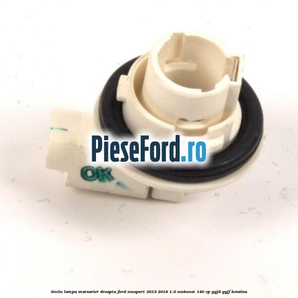 Soclu lampa marsarier dreapta Ford EcoSport 2013-2018 1.0 EcoBoost 140 cp YYJD, YYJF benzina