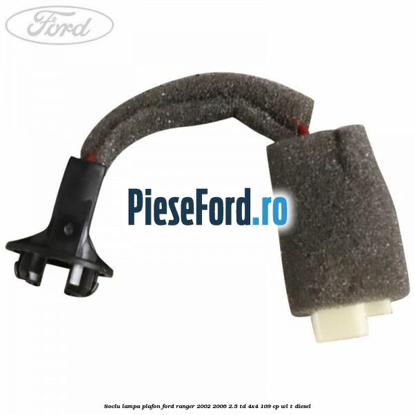 Soclu lampa plafon Ford Ranger 2002-2006 2.5 TD 4x4 109 cp WL-T diesel