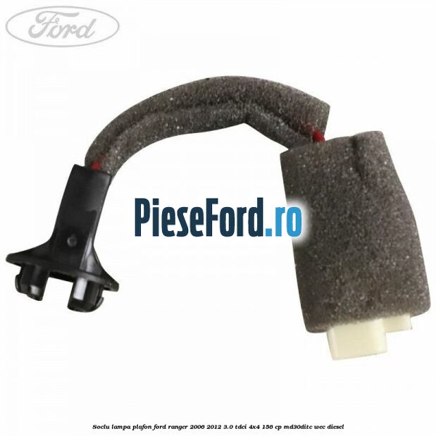 Soclu lampa plafon Ford Ranger 2006-2012 3.0 TDCi 4x4 156 cp MD30DITC, WEC diesel