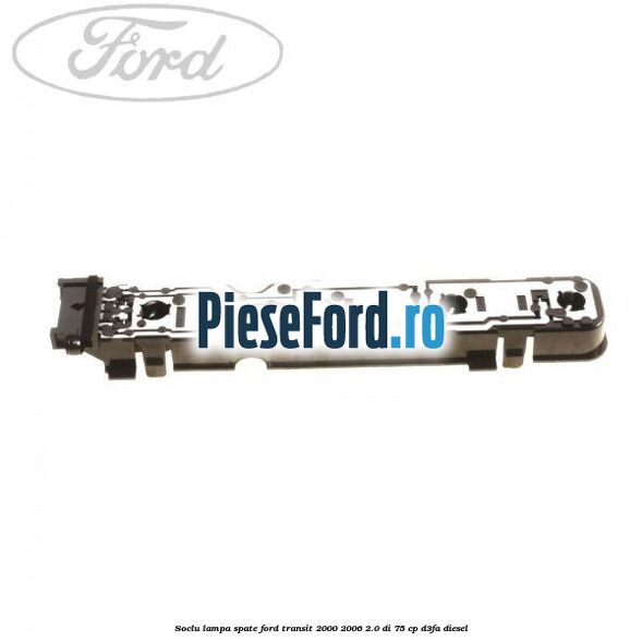 Soclu lampa spate Ford Transit 2000-2006 2.0 DI 75 cp D3FA diesel