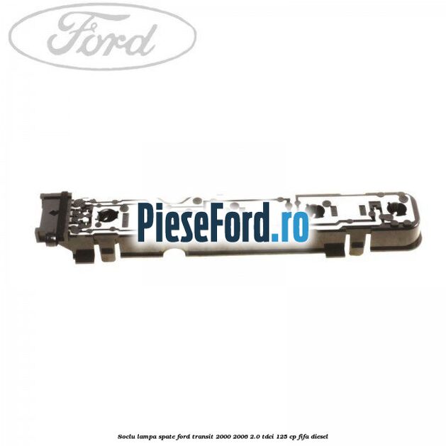 Soclu lampa spate Ford Transit 2000-2006 2.0 TDCi 125 cp