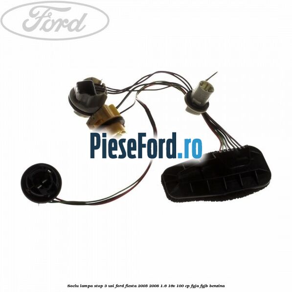 Soclu lampa stop 3 usi Ford Fiesta 2005-2008 1.6 16V 100 cp FYJA, FYJB benzina