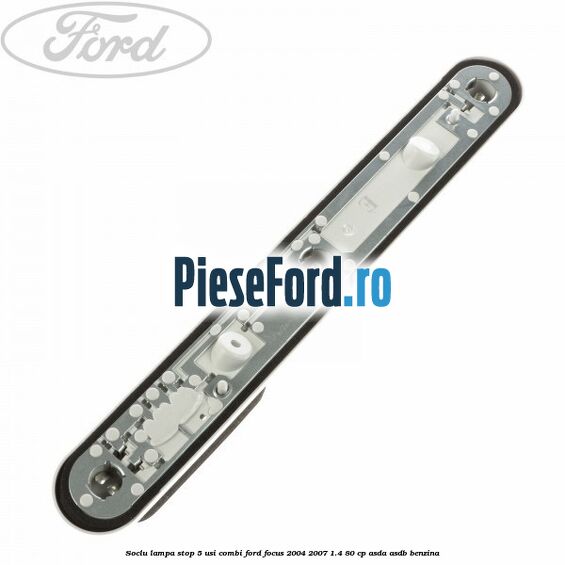 Soclu lampa stop 5 usi combi Ford Focus 2004-2007 1.4 80 cp ASDA, ASDB benzina