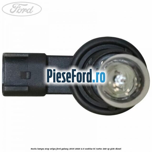Soclu lampa stop aripa Ford Galaxy 2015-2023 2.0 EcoBlue Bi-Turbo 240 cp Soclu lampa stop aripa Ford Galaxy 2015-2023 2.0 EcoBlue Bi-Turbo 240 cp YLCB diesel