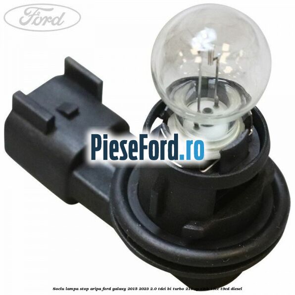 Soclu lampa stop aripa Ford Galaxy 2015-2023 2.0 TDCi BI-Turbo 210 cp T9CB, T9CC, T9CD diesel