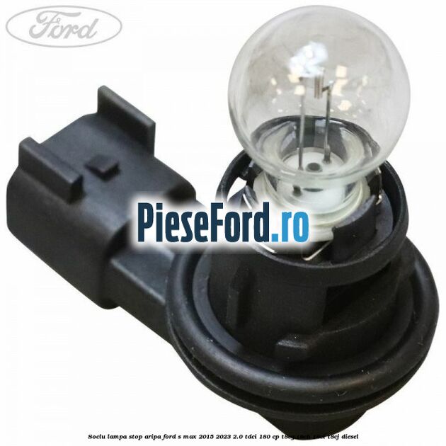 Soclu lampa stop aripa Ford S-Max 2015-2023 2.0 TDCi 180 cp T8CG, T8CH, T8CI, T8CJ diesel
