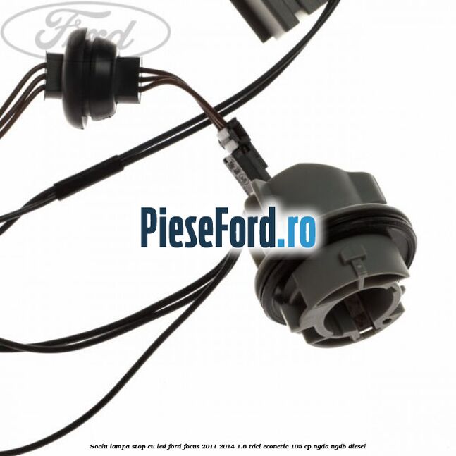 Soclu lampa stop cu LED Ford Focus 2011-2014 1.6 TDCi ECOnetic 105 cp Soclu lampa stop cu LED Ford Focus 2011-2014 1.6 TDCi ECOnetic 105 cp NGDA, NGDB diesel