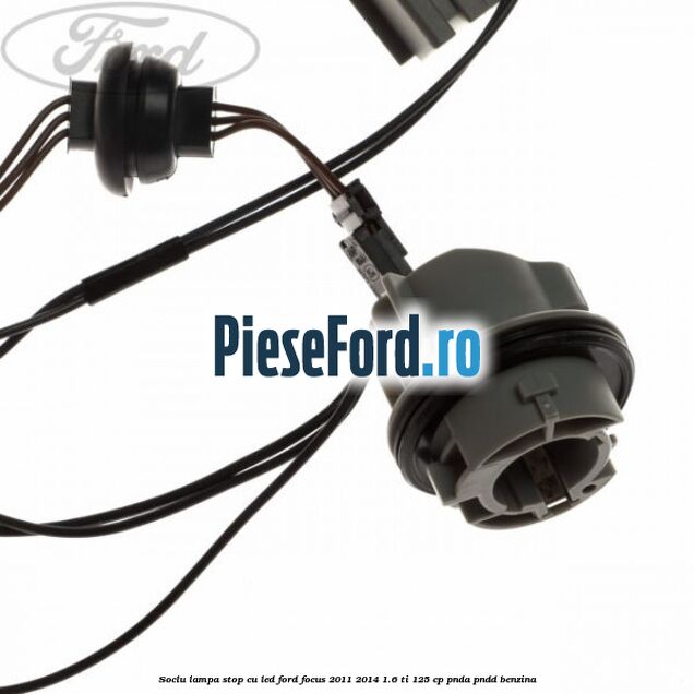 Soclu lampa stop cu LED Ford Focus 2011-2014 1.6 Ti 125 cp Soclu lampa stop cu LED Ford Focus 2011-2014 1.6 Ti 125 cp PNDA, PNDD benzina