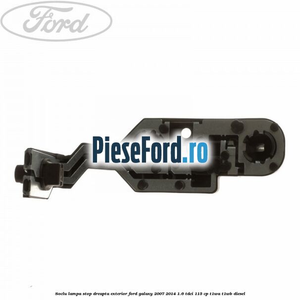 Soclu lampa stop dreapta exterior Ford Galaxy 2007-2014 1.6 TDCi 115 cp T1WA, T1WB diesel