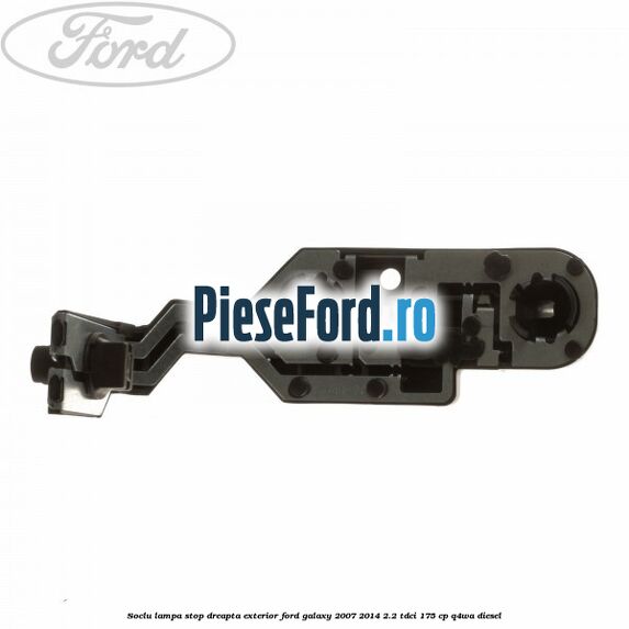 Soclu lampa stop dreapta exterior Ford Galaxy 2007-2014 2.2 TDCi 175 cp Q4WA diesel