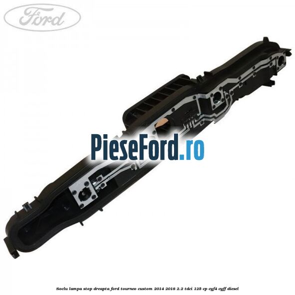 Soclu lampa stop dreapta Ford Tourneo Custom 2014-2018 2.2 TDCi 125 cp CYF4, CYFF diesel