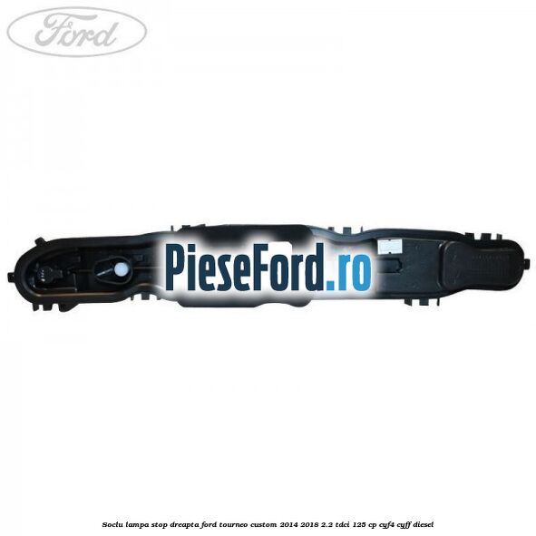 Soclu lampa stop dreapta Ford Tourneo Custom 2014-2018 2.2 TDCi 125 cp CYF4, CYFF diesel