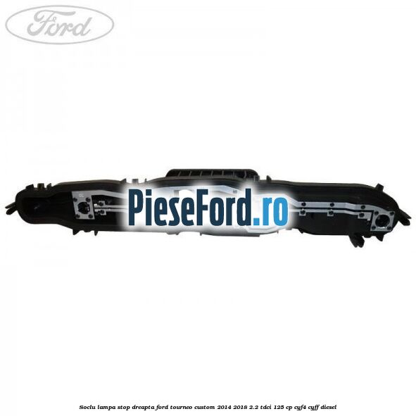Soclu lampa stop dreapta Ford Tourneo Custom 2014-2018 2.2 TDCi 125 cp CYF4, CYFF diesel